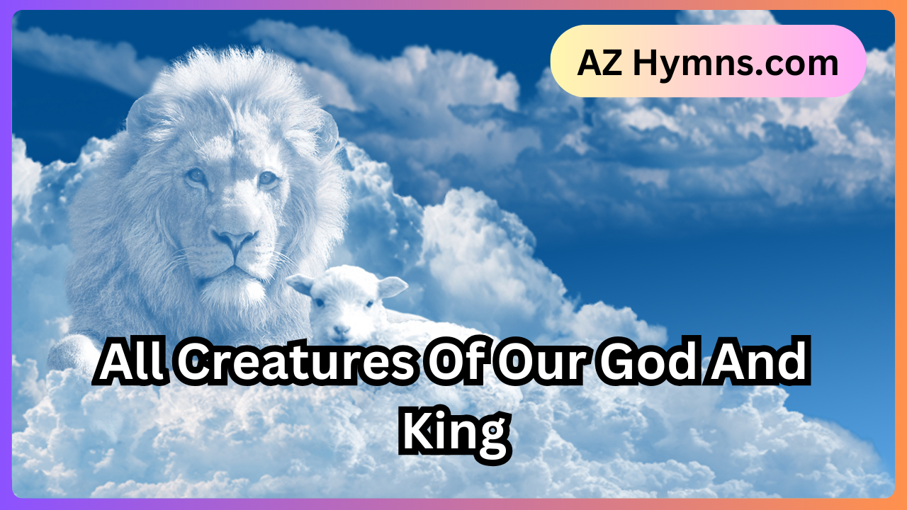 All Creatures Of Our God And King