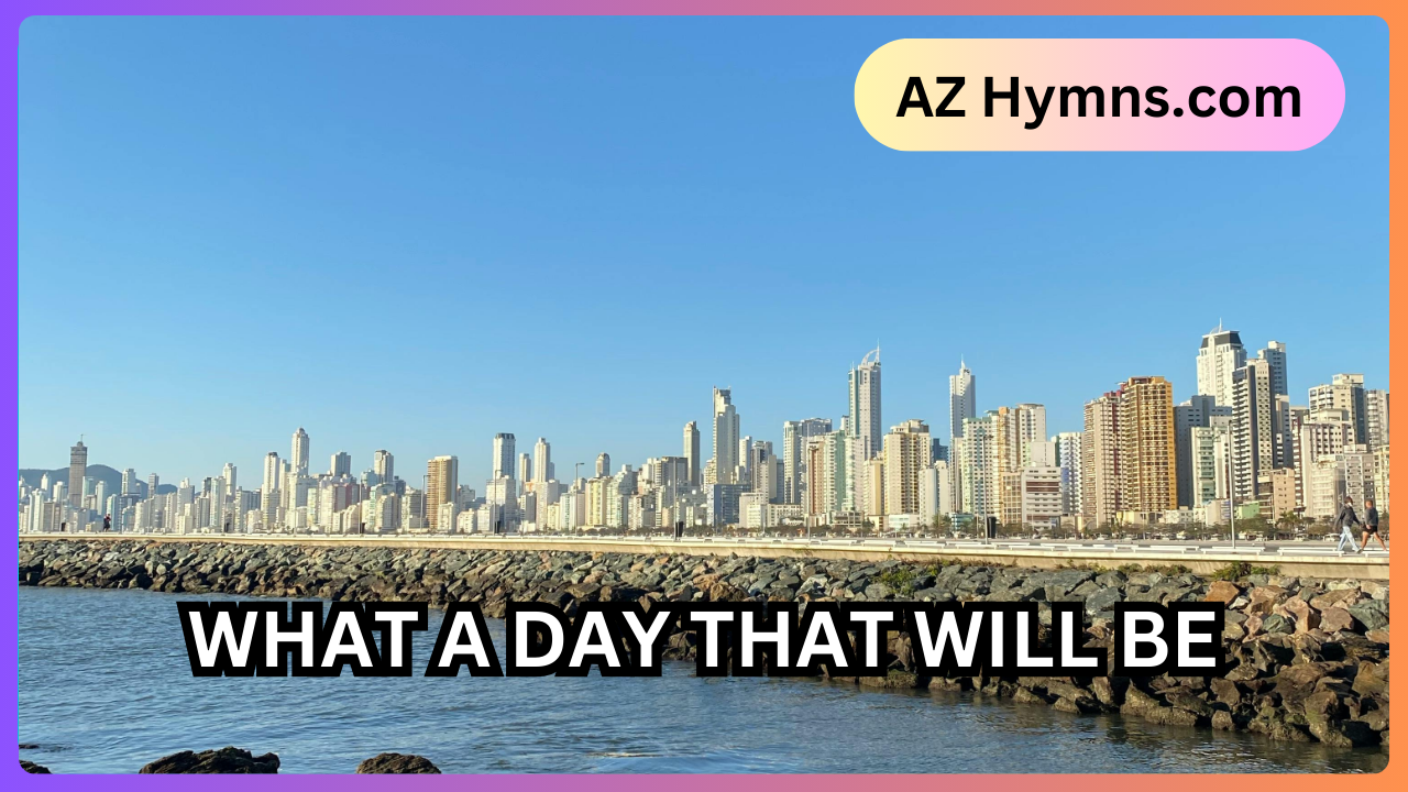 WHAT A DAY THAT WILL BE