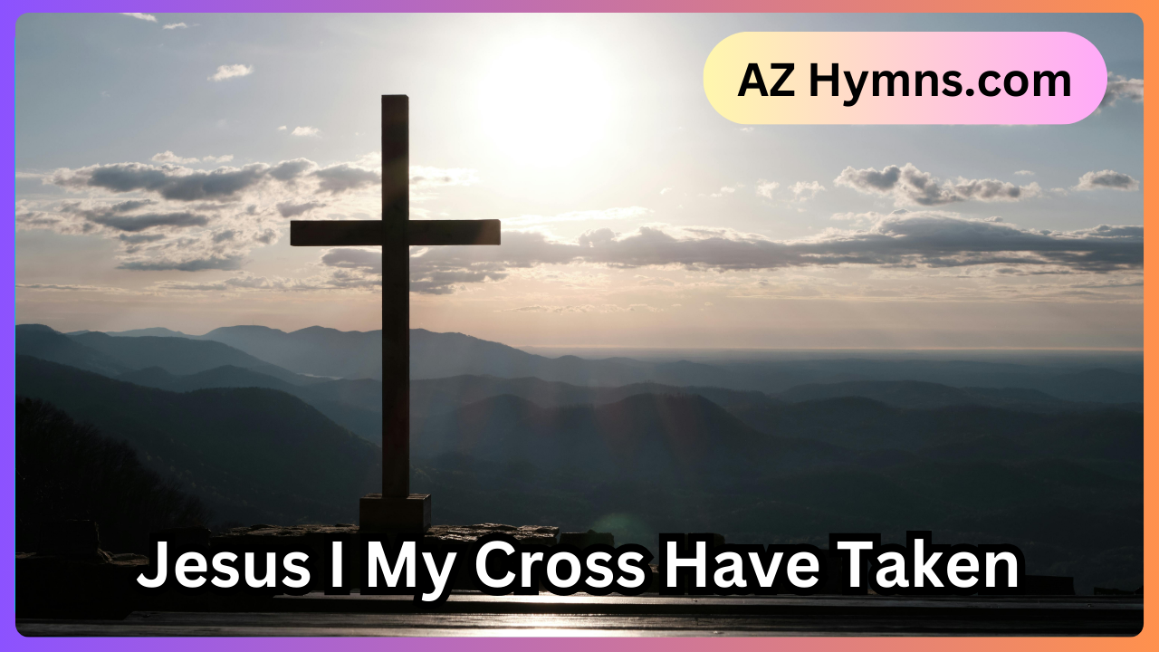 Jesus I My Cross Have Taken